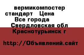вермикомпостер  стандарт › Цена ­ 4 000 - Все города  »    . Свердловская обл.,Краснотурьинск г.